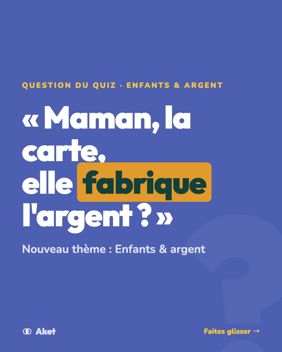 Visuel Aket : « Maman, la carte, elle fabrique l’argent ? »